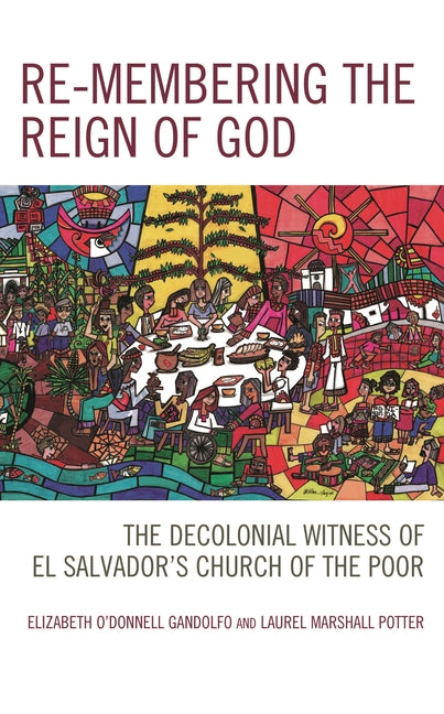 Re-membering the Reign of God: The Decolonial Witness of El Salvador's Church of the Poor - Ingram