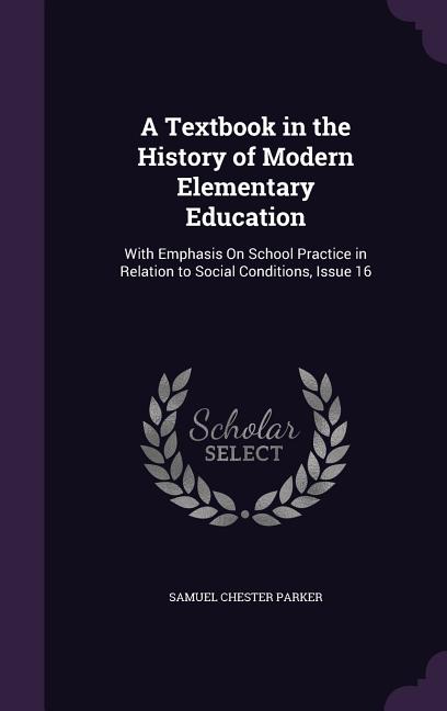 Textbook in the History of Modern Elementary Education: With Emphasis On School Practice in Relation to Social Conditions, Issue 16 - Ingram