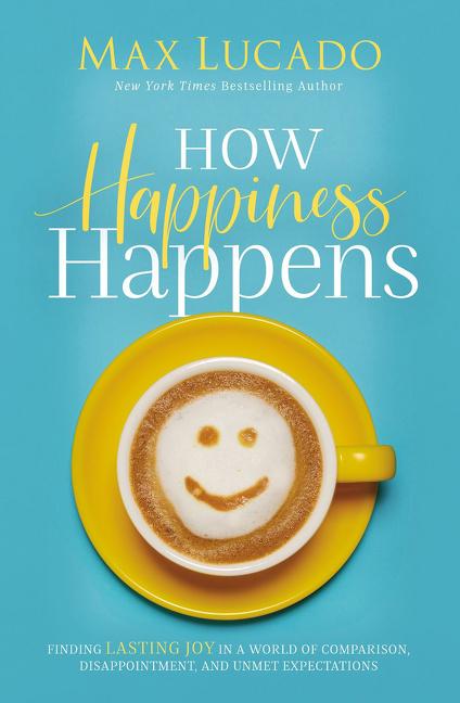 How Happiness Happens: Finding Lasting Joy in a World of Comparison, Disappointment, and Unmet Expectations - Ingram
