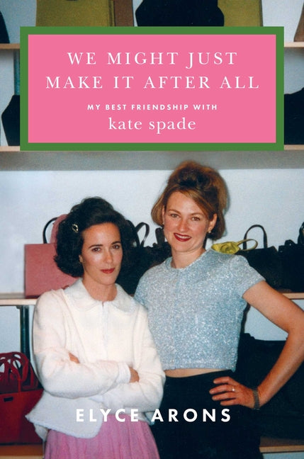 We Might Just Make It After All: My Best Friendship with Kate Spade - Ingram