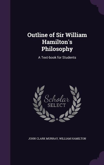 Outline of Sir William Hamilton's Philosophy: A Text-book for Students - Ingram