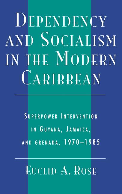 Dependency and Socialism in the Modern Caribbean: Superpower Intervention in Guyana, Jamaica, and Grenada, 1970-1985 - Ingram