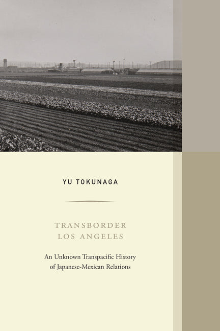 Transborder Los Angeles: An Unknown Transpacific History of Japanese-Mexican Relations Volume 12 - Ingram
