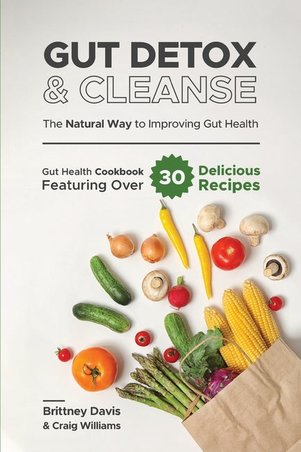Gut Detox & Cleanse - The Natural Way to Improving Gut Health: Gut Health Cookbook Featuring Over 30 Delicious Recipes - Ingram