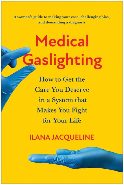 Medical Gaslighting: How to Get the Care You Deserve in a System That Makes You Fight for Your Life - Ingram