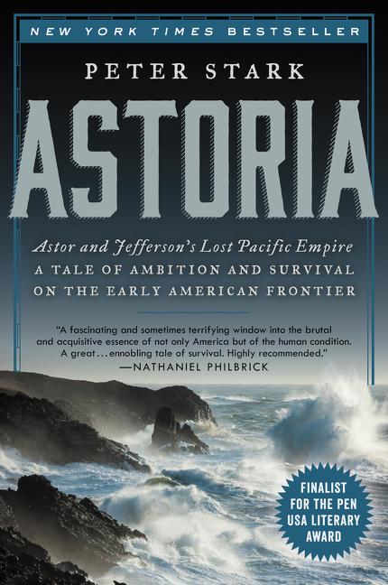 Astoria: Astor and Jefferson's Lost Pacific Empire: A Tale of Ambition and Survival on the Early American Frontier - Ingram