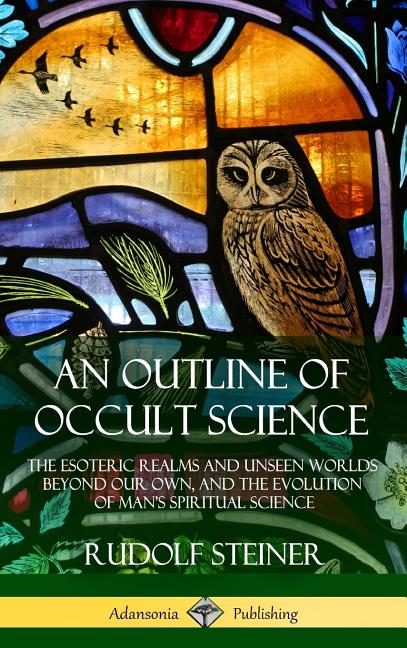 Outline of Occult Science: The Esoteric Realms and Unseen Worlds Beyond Our Own, and the Evolution of Man's Spiritual Science (Hardcover) - Ingram