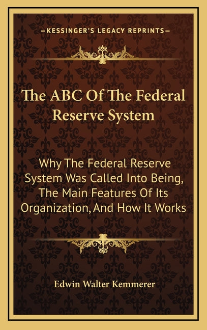ABC Of The Federal Reserve System: Why The Federal Reserve System Was Called Into Being, The Main Features Of Its Organization, And How It Works - Ingram