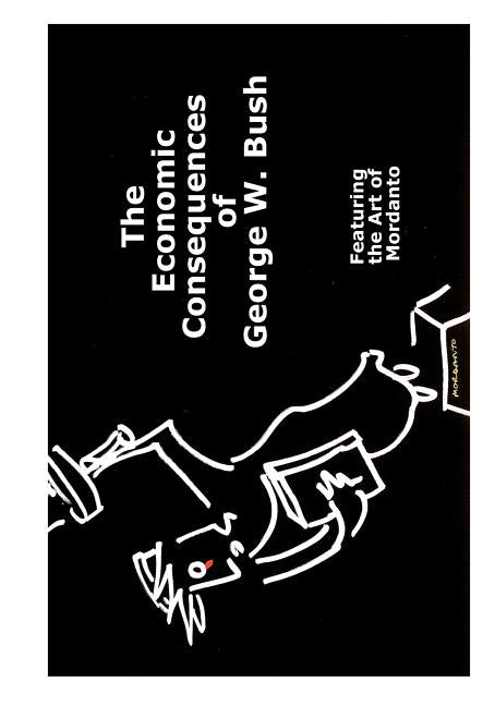 Economic Consequences Of George W. Bush: Featuring The Art Of Mordanto - Ingram