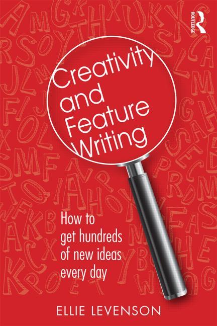 Creativity and Feature Writing: How to Get Hundreds of New Ideas Every Day - Ingram