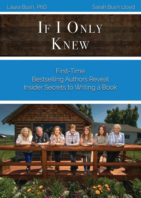 If I Only Knew: First-Time Bestselling Authors Reveal Insider Secrets to Writing a Book - Ingram