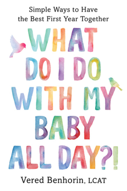 What Do I Do with My Baby All Day?!: Simple Ways to Have the Best First Year Together - Ingram