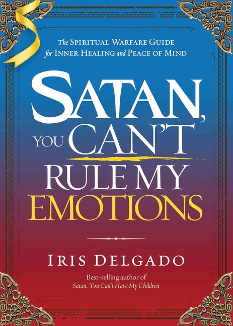 Satan, You Can't Rule My Emotions: The Spiritual Warfare Guide for Inner Healing and Peace of Mind - Ingram
