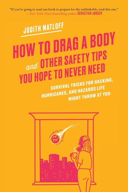 How to Drag a Body: Survival Tricks for Hacking, Hurricanes, and Hazards Life Might Throw at You - Ingram