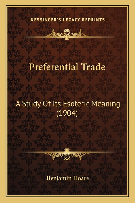 Preferential Trade: A Study Of Its Esoteric Meaning (1904) - Ingram