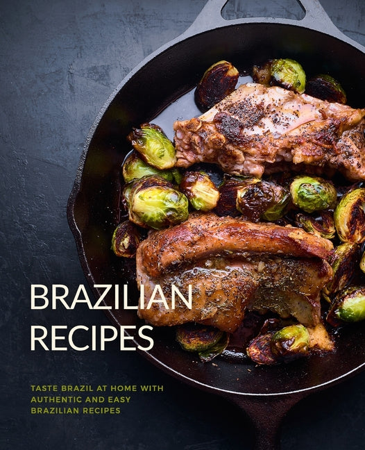 Brazilian Recipes: Taste Brazil at Home with Authentic and Easy Brazilian Recipes (2nd Edition) - Ingram