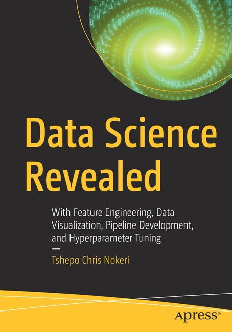 Data Science Revealed: With Feature Engineering, Data Visualization, Pipeline Development, and Hyperparameter Tuning - Ingram