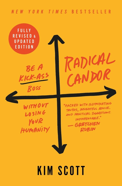 Radical Candor: Be a Kick-Ass Boss Without Losing Your Humanity (Revised, Updated) - Ingram