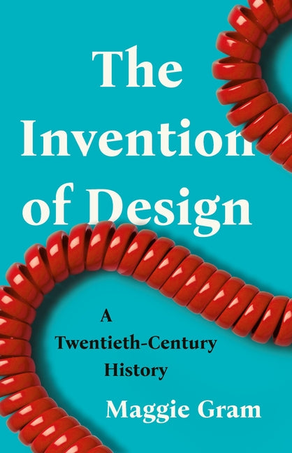 Invention of Design: A Twentieth-Century History - Ingram
