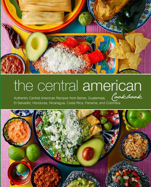 Central American Cookbook: Authentic Central American Recipes from Belize, Guatemala, El Salvador, Honduras, Nicaragua, Costa Rica, Panama, and Colomb - Ingram