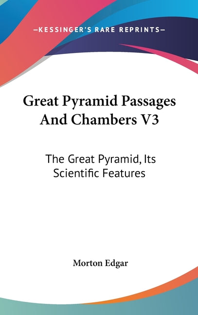 Great Pyramid Passages And Chambers V3: The Great Pyramid, Its Scientific Features - Ingram