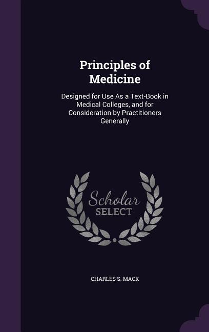 Principles of Medicine: Designed for Use As a Text-Book in Medical Colleges, and for Consideration by Practitioners Generally - Ingram