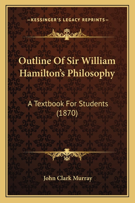 Outline Of Sir William Hamilton's Philosophy: A Textbook For Students (1870) - Ingram