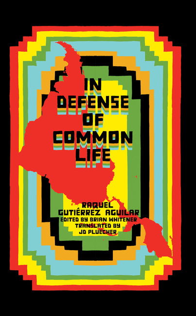 In Defense of Common Life: The Political Thought of Raquel Gutiérrez Aguilar - Ingram