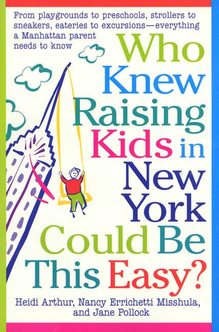 Who Knew Raising Kids in New York Could Be This Easy?: From Playgrounds to Preschools, Strollers to Sneakers, Eateries to Excursions-- Everything a Ma - Ingram