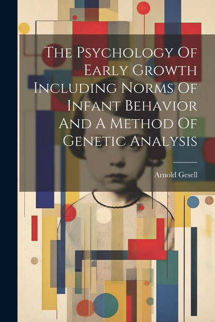 Psychology Of Early Growth Including Norms Of Infant Behavior And A Method Of Genetic Analysis - Ingram