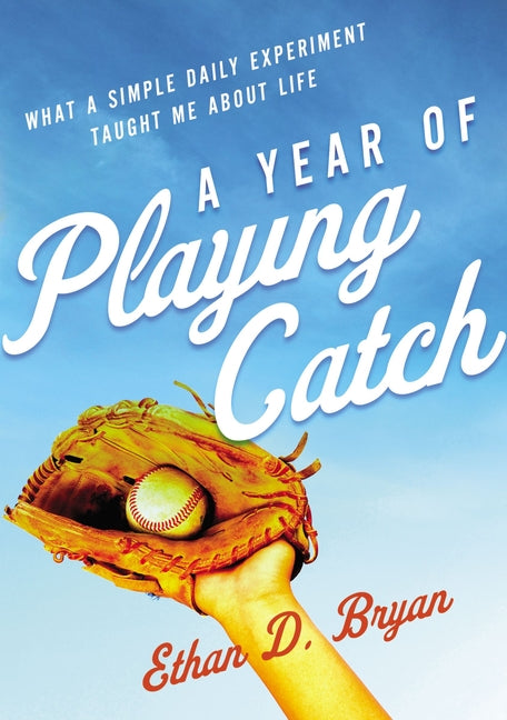 Year of Playing Catch: What a Simple Daily Experiment Taught Me about Life - Ingram