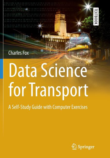 Data Science for Transport: A Self-Study Guide with Computer Exercises (Softcover Reprint of the Original 1st 2018) - Ingram