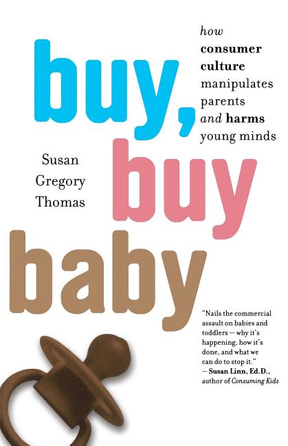 Buy, Buy Baby: How Consumer Culture Manipulates Parents and Harms Young Minds - Ingram