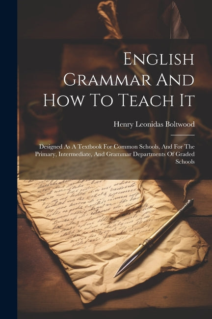 English Grammar And How To Teach It: Designed As A Textbook For Common Schools, And For The Primary, Intermediate, And Grammar Departments Of Graded S - Ingram