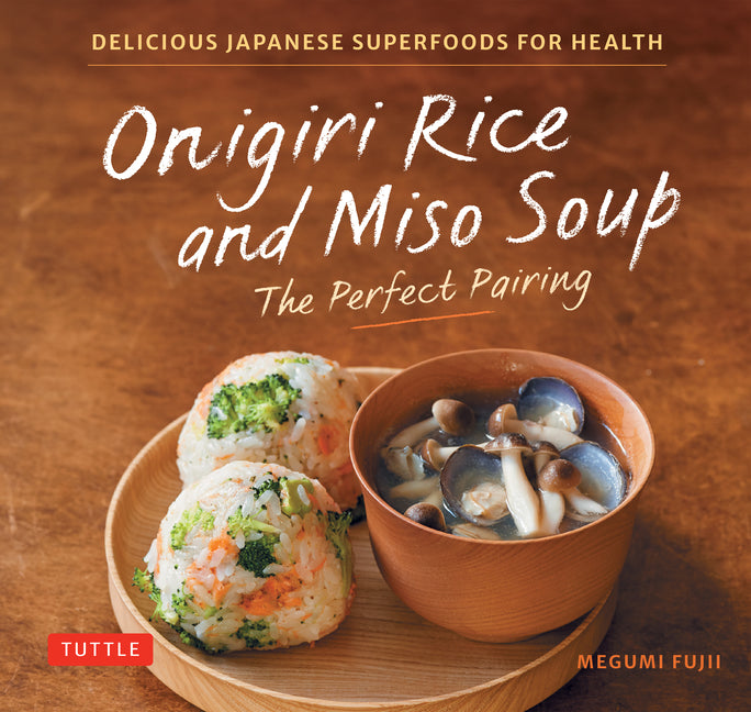 Onigiri Rice and Miso Soup - The Perfect Pairing: Delicious Japanese Superfoods for Health (with 100 Homestyle Recipes) - Ingram