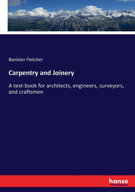 Carpentry and Joinery: A text-book for architects, engineers, surveyors, and craftsmen - Ingram
