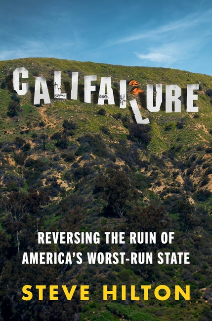 Califailure: Reversing the Ruin of America's Worst-Run State - Ingram