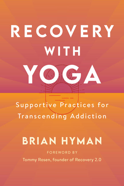 Recovery with Yoga: Supportive Practices for Transcending Addiction - Ingram