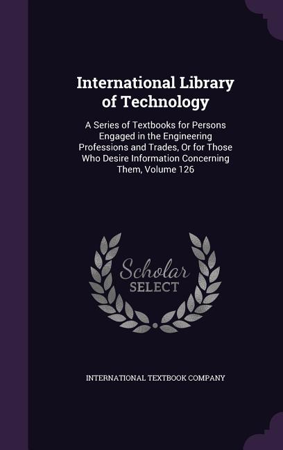 International Library of Technology: A Series of Textbooks for Persons Engaged in the Engineering Professions and Trades, Or for Those Who Desire Info - Ingram