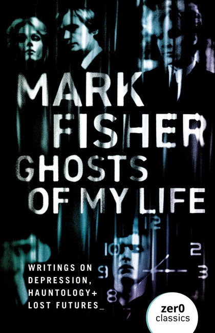 Ghosts of My Life: Writings on Depression, Hauntology and Lost Futures - Ingram