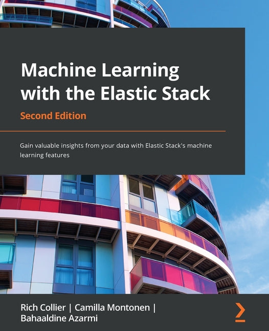 Machine Learning with the Elastic Stack - Second Edition: Gain valuable insights from your data with Elastic Stack's machine learning features - Ingram