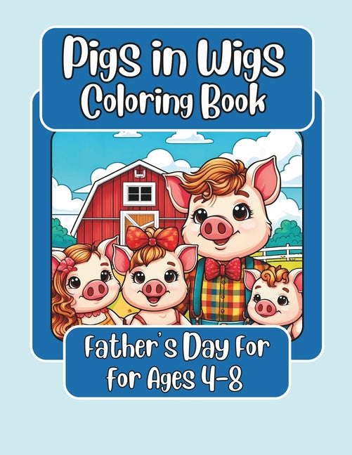 Pigs in Wigs Father's Day Coloring Book for Ages 4-8: Father and Child Farm Animals with Fabulous Hair, Creative Coloring Fun for Children featuring P - Ingram