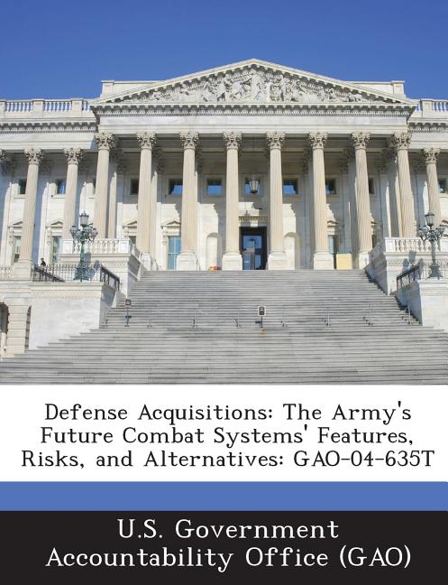 Defense Acquisitions: The Army's Future Combat Systems' Features, Risks, and Alternatives: GAO-04-635T - Ingram