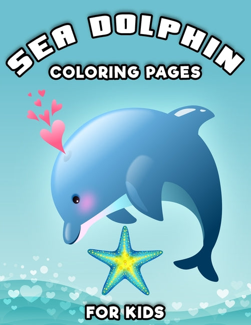 Sea Dolphin Coloring Pages for Kids: Kids Dolphin Coloring Book- Featuring Dolphin image illustration -49 Fun Coloring Pages, (8.5" x 11") - Ingram