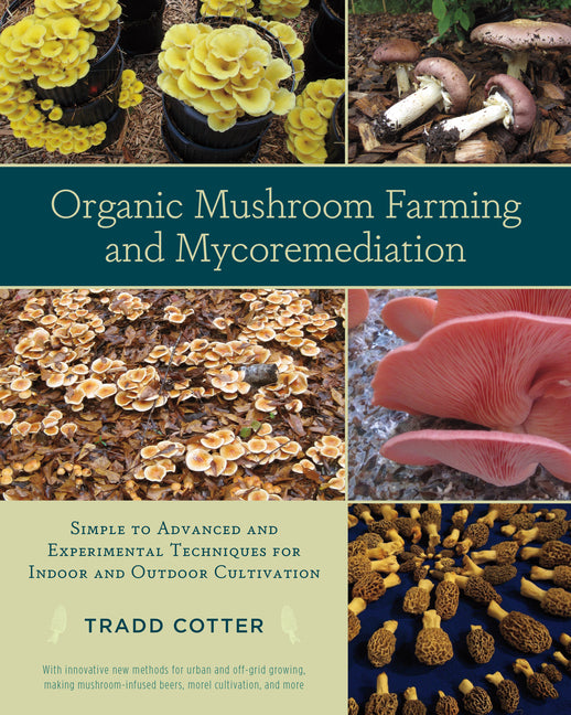 Organic Mushroom Farming and Mycoremediation: Simple to Advanced and Experimental Techniques for Indoor and Outdoor Cultivation - Ingram