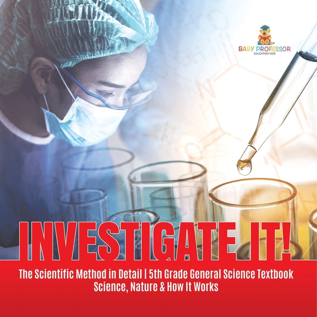 Investigate It! The Scientific Method in Detail 5th Grade General Science Textbook Science, Nature & How It Works - Ingram