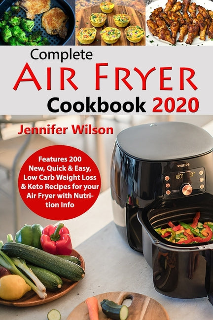 Complete Air Fryer Cookbook 2020: Features 200 New, Quick & Easy, Low Carb Weight Loss & Keto Recipes for your Air Fryer with Nutrition Info - Ingram
