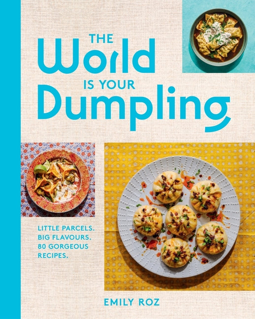 World Is Your Dumpling: Little Parcels. Big Flavours. 80 Gorgeous Recipes. - Ingram