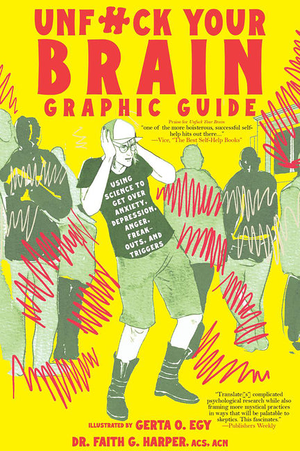 Unfuck Your Brain Graphic Guide: Using Science to Get Over Anxiety, Depression, Anger, Freak-Outs, and Triggers - Ingram