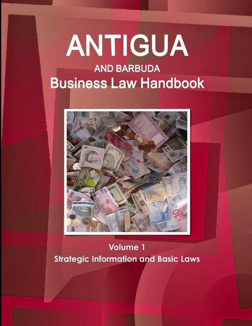 Antigua and Barbuda Business Law Handbook Volume 1 Strategic Information and Basic Laws - Ingram